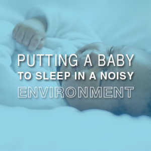 Image for Putting your baby to Sleep in a Noisy Envionment